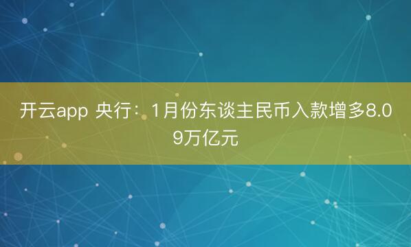 开云app 央行：1月份东谈主民币入款增多8.09万亿元