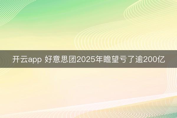 开云app 好意思团2025年瞻望亏了逾200亿